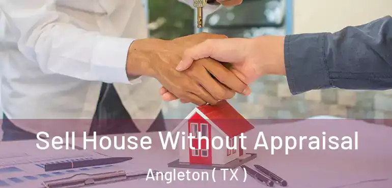  Sell House Without Appraisal Angleton ( TX )