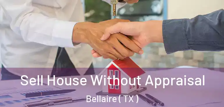  Sell House Without Appraisal Bellaire ( TX )