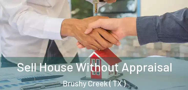  Sell House Without Appraisal Brushy Creek ( TX )