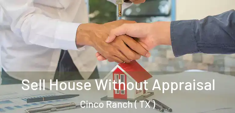  Sell House Without Appraisal Cinco Ranch ( TX )