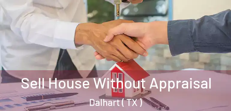  Sell House Without Appraisal Dalhart ( TX )