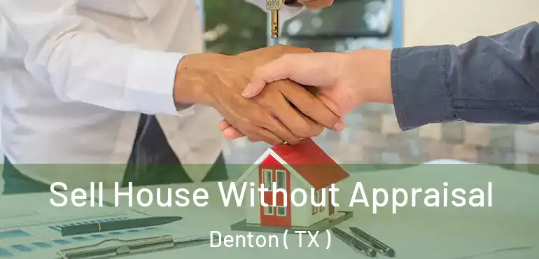 Sell House Without Appraisal Denton ( TX )