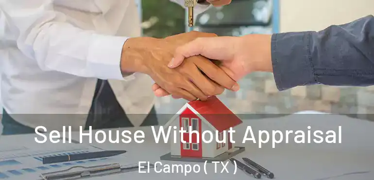  Sell House Without Appraisal El Campo ( TX )