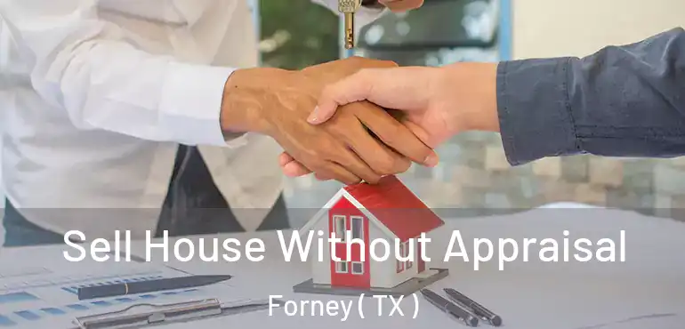  Sell House Without Appraisal Forney ( TX )