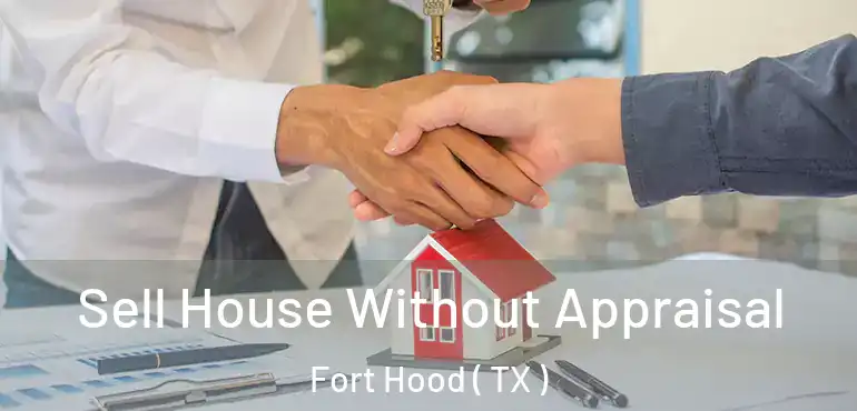  Sell House Without Appraisal Fort Hood ( TX )