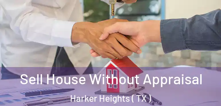  Sell House Without Appraisal Harker Heights ( TX )