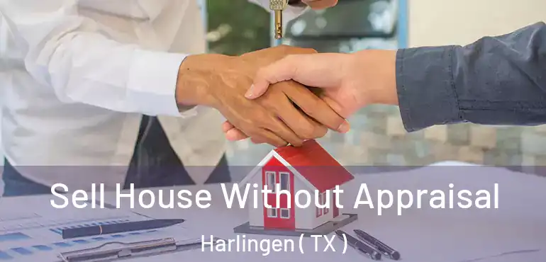 Sell House Without Appraisal Harlingen ( TX )