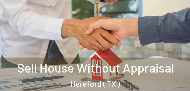  Sell House Without Appraisal Hereford ( TX )