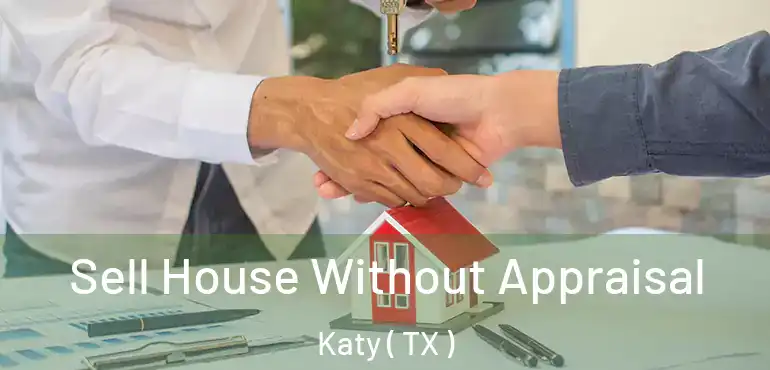  Sell House Without Appraisal Katy ( TX )