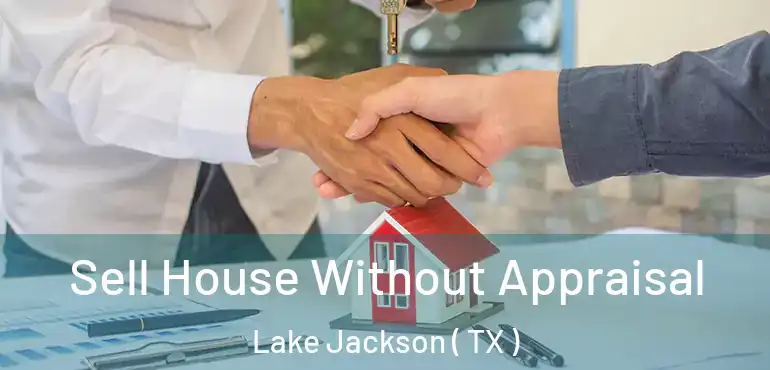  Sell House Without Appraisal Lake Jackson ( TX )