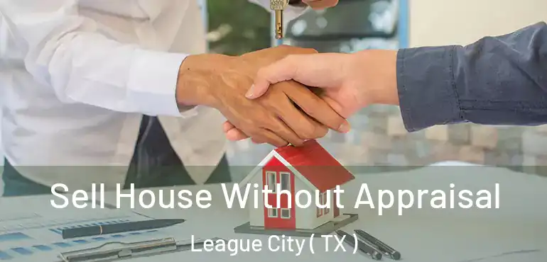  Sell House Without Appraisal League City ( TX )