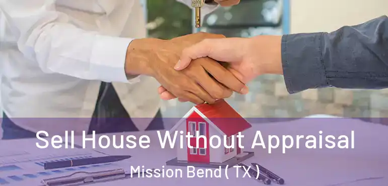 Sell House Without Appraisal Mission Bend ( TX )
