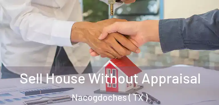  Sell House Without Appraisal Nacogdoches ( TX )