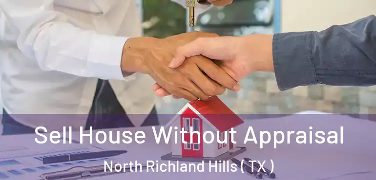  Sell House Without Appraisal North Richland Hills ( TX )