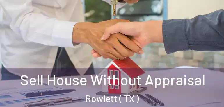  Sell House Without Appraisal Rowlett ( TX )
