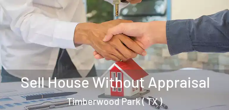  Sell House Without Appraisal Timberwood Park ( TX )