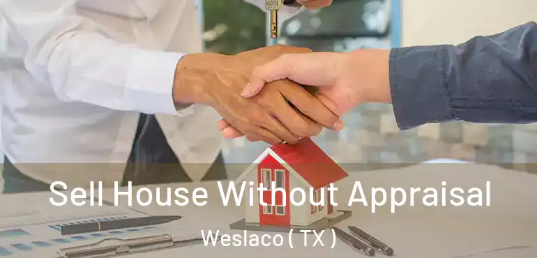 Sell House Without Appraisal Weslaco ( TX )