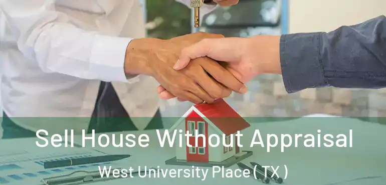  Sell House Without Appraisal West University Place ( TX )