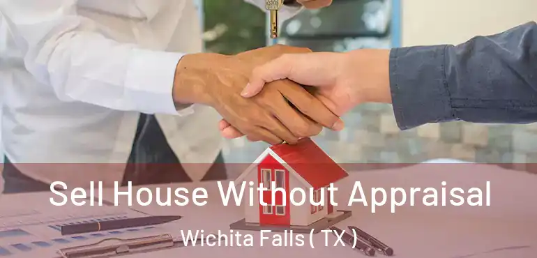  Sell House Without Appraisal Wichita Falls ( TX )