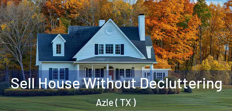  Sell House Without Decluttering Azle ( TX )