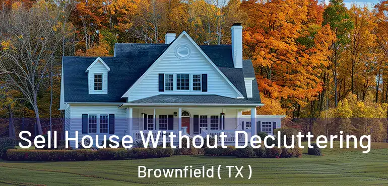  Sell House Without Decluttering Brownfield ( TX )