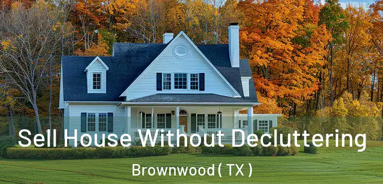  Sell House Without Decluttering Brownwood ( TX )