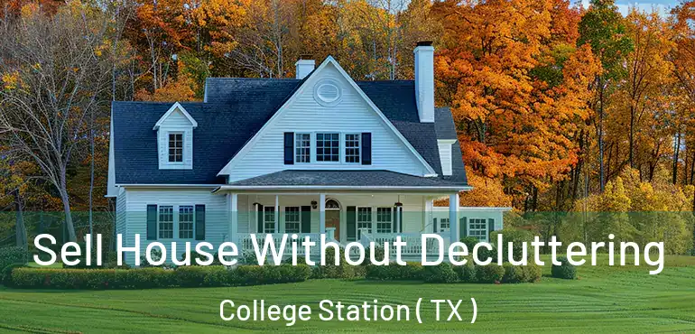  Sell House Without Decluttering College Station ( TX )
