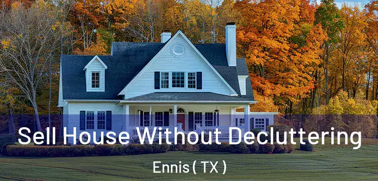  Sell House Without Decluttering Ennis ( TX )