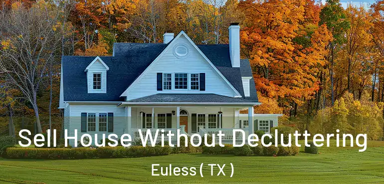  Sell House Without Decluttering Euless ( TX )