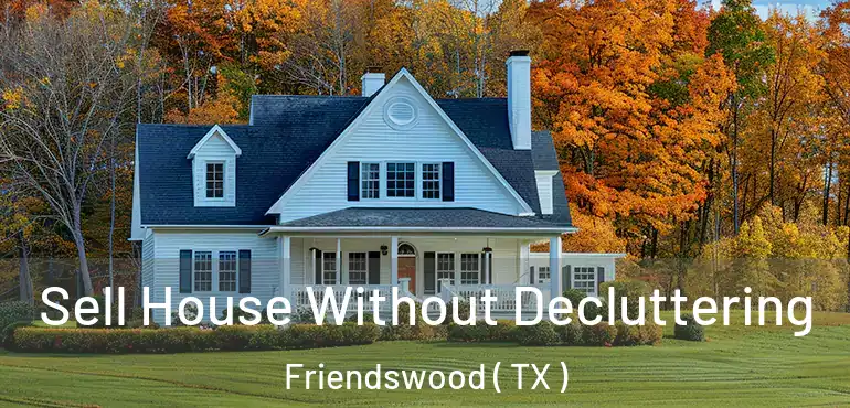  Sell House Without Decluttering Friendswood ( TX )