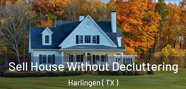  Sell House Without Decluttering Harlingen ( TX )