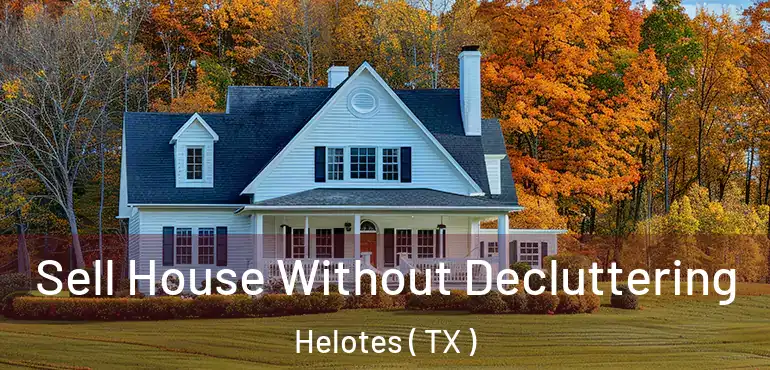  Sell House Without Decluttering Helotes ( TX )
