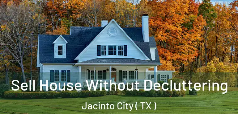  Sell House Without Decluttering Jacinto City ( TX )