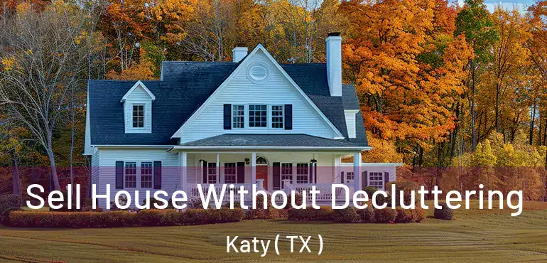  Sell House Without Decluttering Katy ( TX )