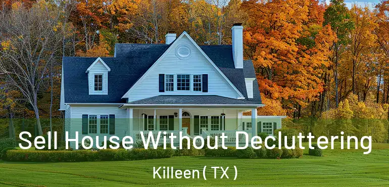  Sell House Without Decluttering Killeen ( TX )