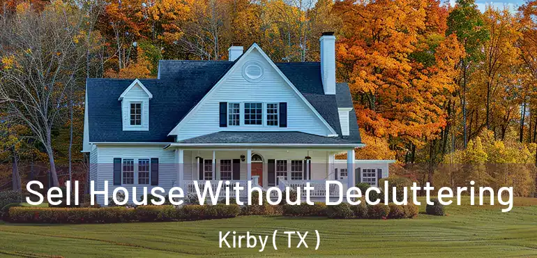  Sell House Without Decluttering Kirby ( TX )