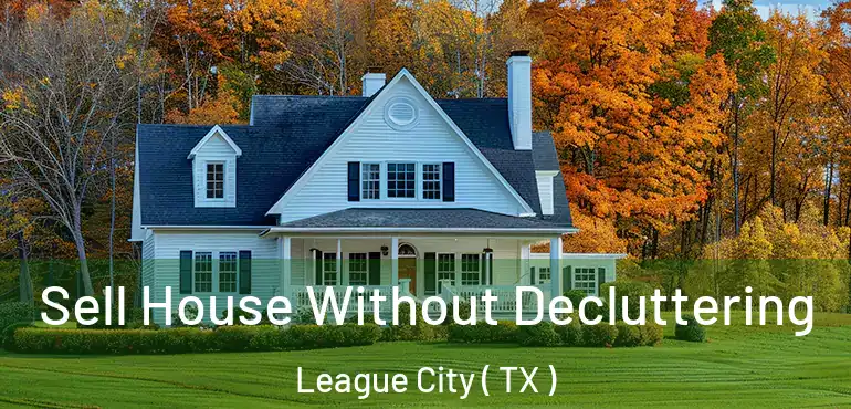  Sell House Without Decluttering League City ( TX )