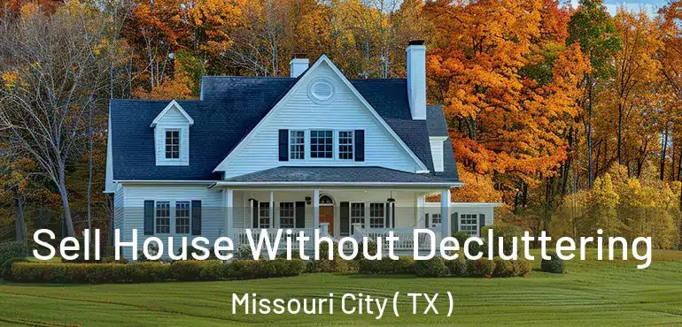  Sell House Without Decluttering Missouri City ( TX )