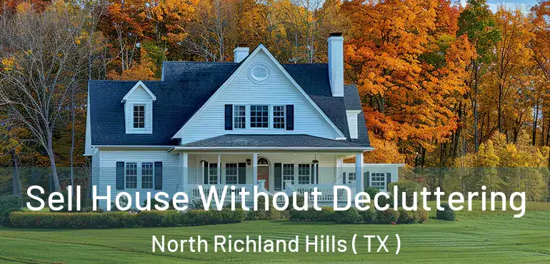  Sell House Without Decluttering North Richland Hills ( TX )
