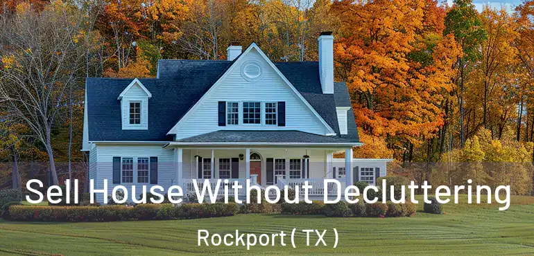  Sell House Without Decluttering Rockport ( TX )