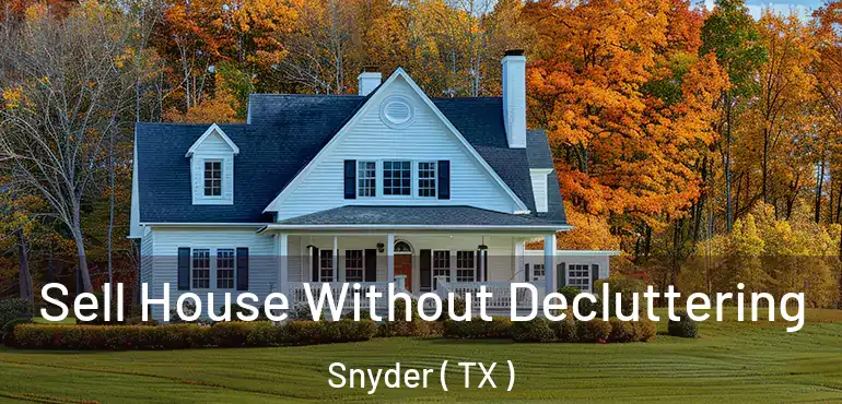  Sell House Without Decluttering Snyder ( TX )