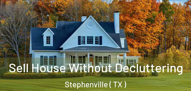  Sell House Without Decluttering Stephenville ( TX )