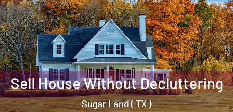  Sell House Without Decluttering Sugar Land ( TX )