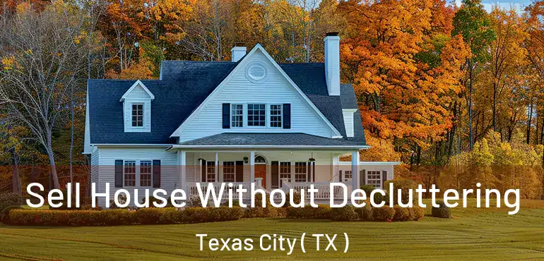  Sell House Without Decluttering Texas City ( TX )