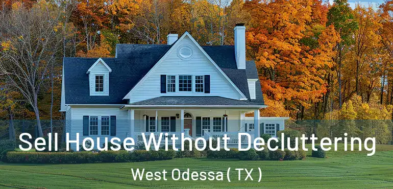  Sell House Without Decluttering West Odessa ( TX )