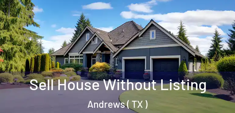  Sell House Without Listing Andrews ( TX )