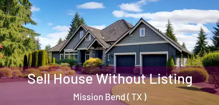  Sell House Without Listing Mission Bend ( TX )