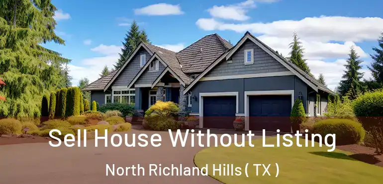  Sell House Without Listing North Richland Hills ( TX )