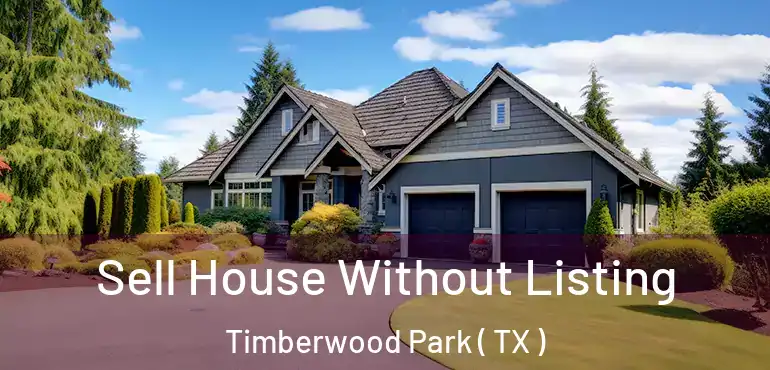  Sell House Without Listing Timberwood Park ( TX )