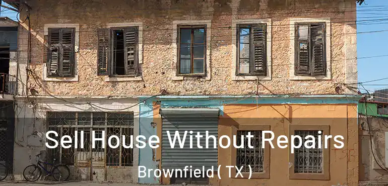  Sell House Without Repairs Brownfield ( TX )